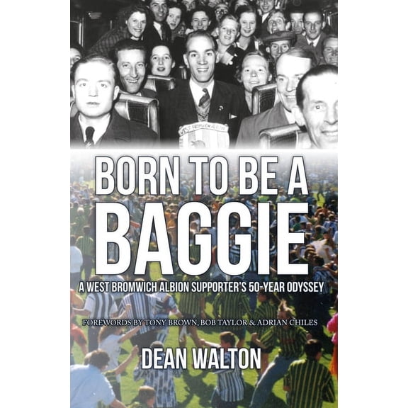 Born to Be a Baggie: A West Bromwich Albion Supporter's 50-Year Odyssey, (Paperback)