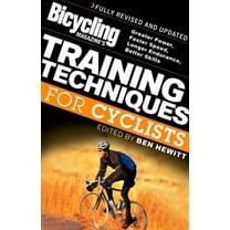 Bicycling Magazine: Bicycling Magazine's Training Techniques for Cyclists : Greater Power, Faster Speed, Longer Endurance, Better Skills (Paperback)