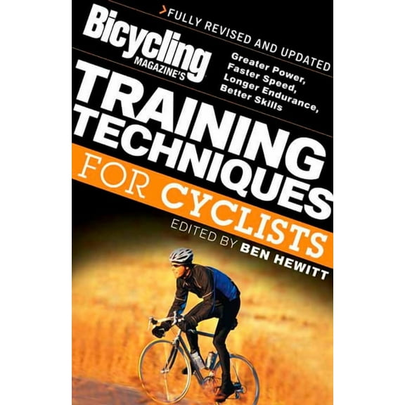 Bicycling Magazine: Bicycling Magazine's Training Techniques for Cyclists : Greater Power, Faster Speed, Longer Endurance, Better Skills (Paperback)