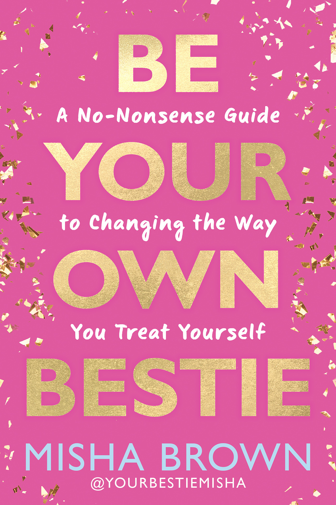 Be Your Own Bestie: A No-Nonsense Guide to Changing the Way You Treat Yourself (Hardcover)