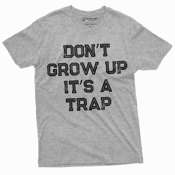 Men'S Funny Don'T Grow Up Its A Trap T-Shirt Birthday Gift Humor Tee Mens Womens Tshirt (X-Large Grey)