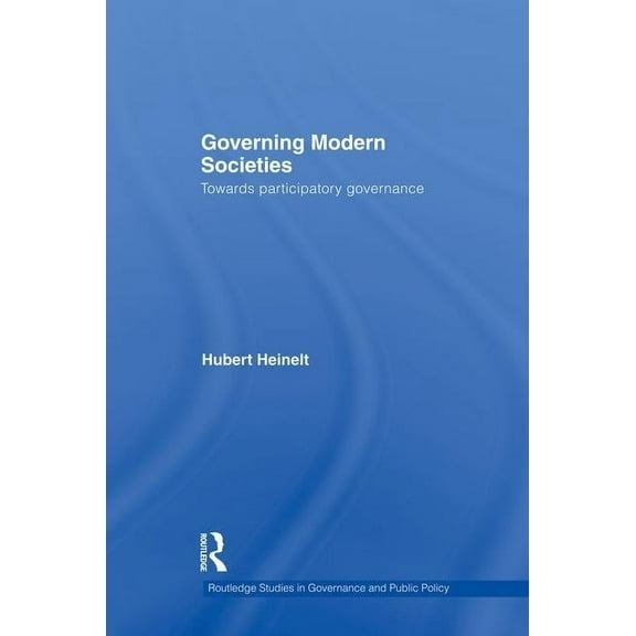 Routledge Studies in Governance and Publ Governing Modern Societies: Towards Participatory Governance, (Paperback)