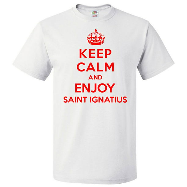 Keep Calm and Enjoy Saint Ignatius T shirt Funny Tee Gift 