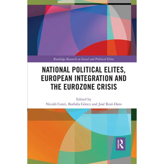 Routledge Research on Social and Politic National Political Elites, European Integration and the Eurozone Crisis, (Paperback)