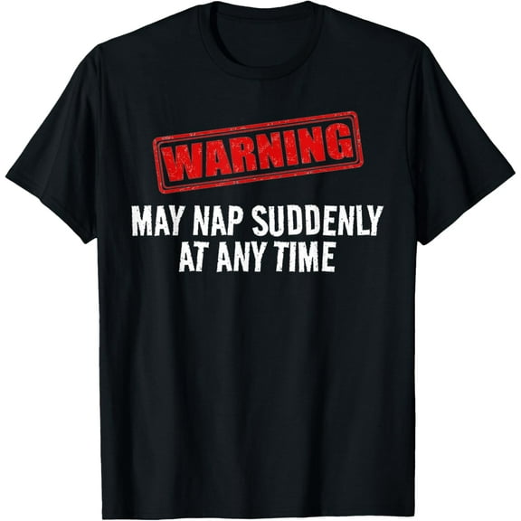 Warning Sign - May Nap Suddenly At Any Time T-Shirt