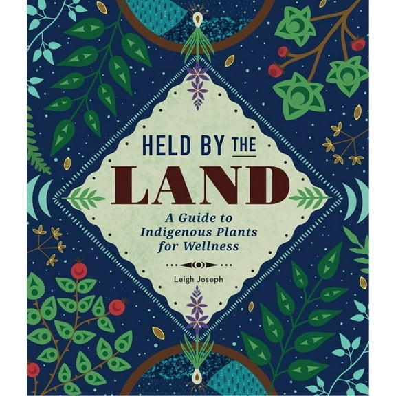Held by the Land: A Guide to Indigenous Plants for Wellness, (Hardcover)