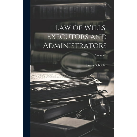 Law of Wills, Executors and Administrators; Volume 1, (Paperback)