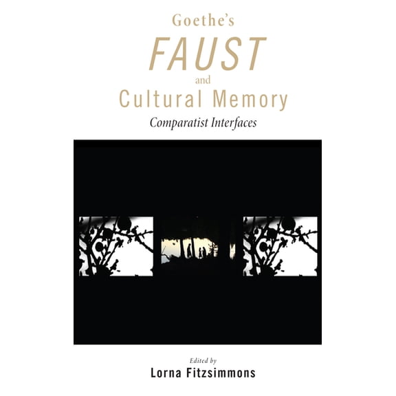Goethe's Faust and Cultural Memory: Comparatist Interfaces, (Hardcover)