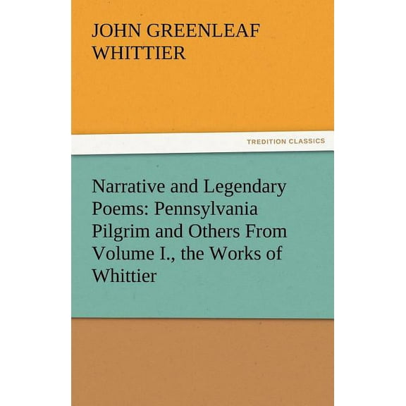 Narrative and Legendary Poems : Pennsylvania Pilgrim and Others from Volume I., the Works of Whittier (Paperback)