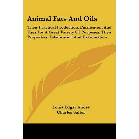 Animal Fats and Oils: Their Practical Production, Purification and Uses for a Great Variety of Purposes, Their Properties, Falsification and