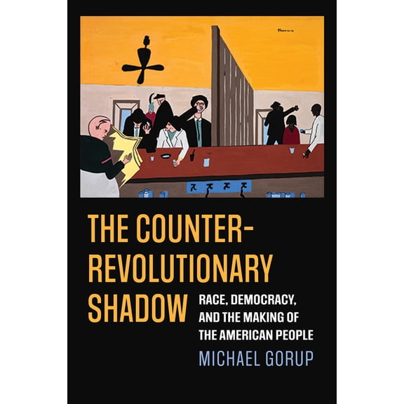 American Political Thought The Counterrevolutionary Shadow: Race, Democracy, and the Making of the American People, (Paperback)