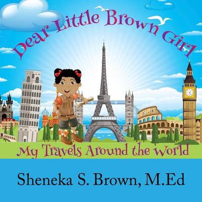 Dear Little Brown Girl : My Travels Around the (The Best Little Girl In The World)