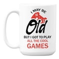 thumbnail image 1 of I May Be Old, but I Got to Play the Cool Games Ceramic Coffee & Tea Mug (15oz), 1 of 6