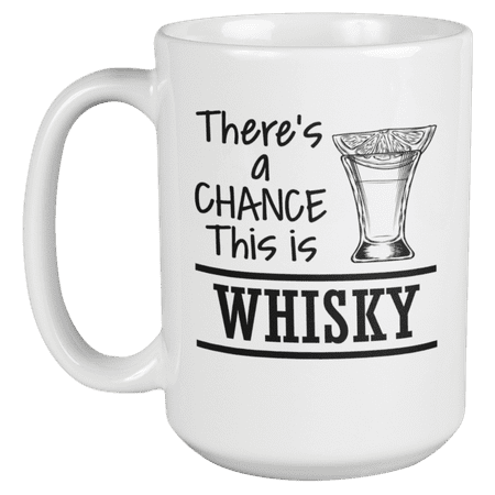 

There s a Chance This Is Whisky Funny Coffee & Tea Mug & Decor or Stuff (15oz)
