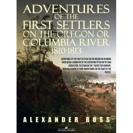 Columbia River M16 Adventures of the First Settlers on the Oregon or Columbia River, 1810-1813 - eBook ()