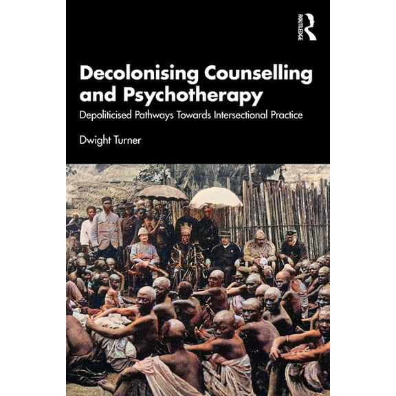 Decolonising Counselling and Psychotherapy: Depoliticised Pathways Towards Intersectional Practice, (Paperback)