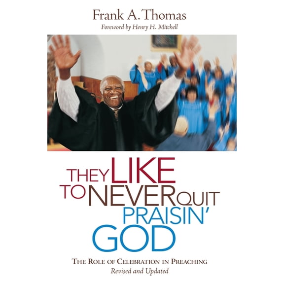 They Like to Never Quit Praisin' God: The Role of Celebration in Preaching (Revised, Updated), (Paperback)