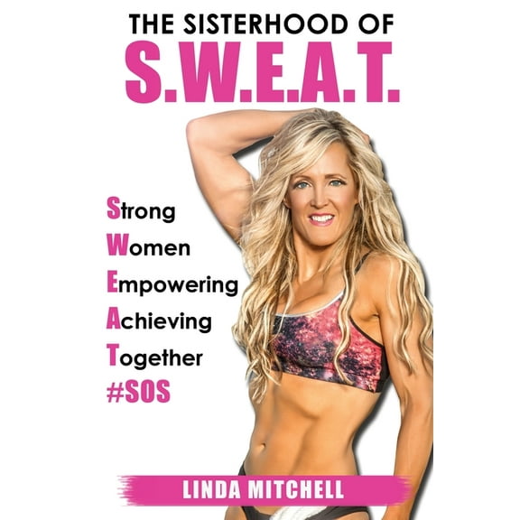 The Sisterhood of S.W.E.A.T.: Strong Women Empowering Achieving Together, (Paperback)