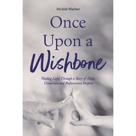 Once Upon a Wishbone: Finding Light Through a Story of Hope, Connection and Rediscovered Purpose, (Paperback)