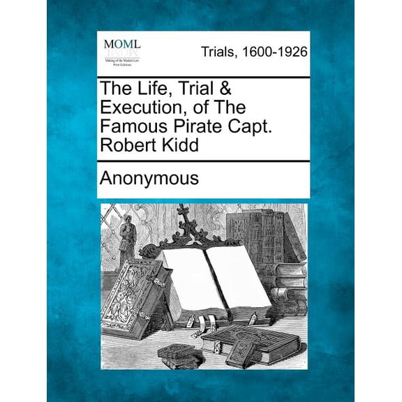 The Life, Trial & Execution, of the Famous Pirate Capt. Robert Kidd (Paperback)
