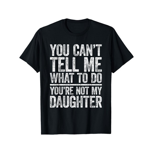 Camiseta "No puedes decirme qué hacer", "No eres mi hija"