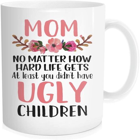 Hasdon-Hill Coffee Mug for Mother, Mom No Matter How Hard Life Gets At Lest You didn't Have Ugly Children Tea Cup, 11 oz Bone China White