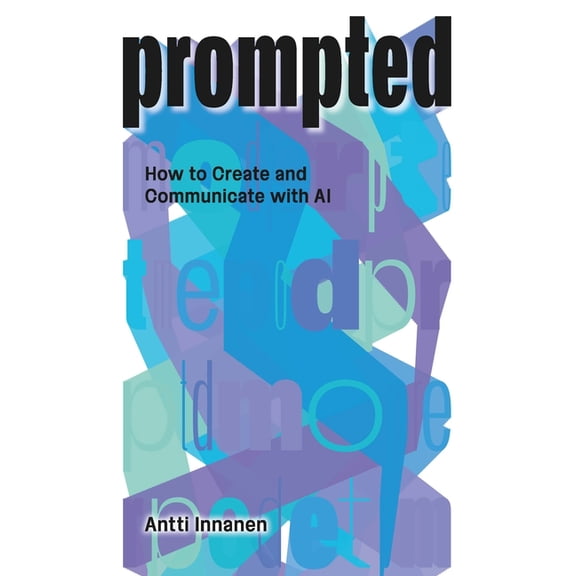 Prompted: How to Create and Communicate with AI, (Paperback)