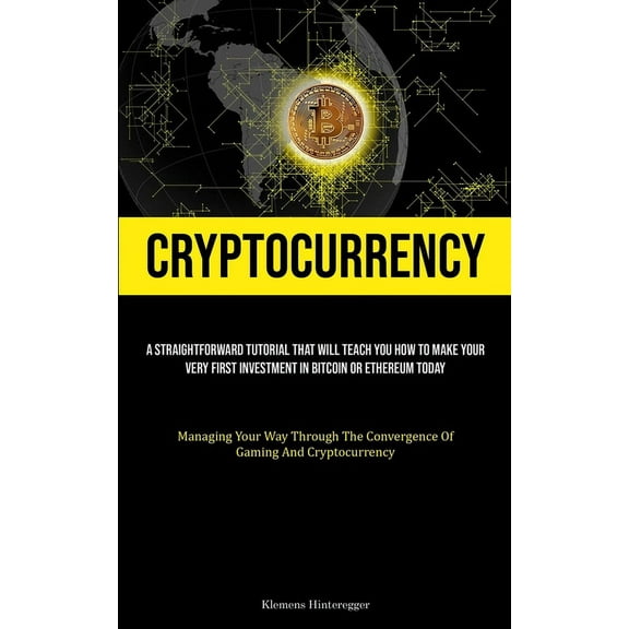Cryptocurrency: A Straightforward Tutorial That Will Teach You How To Make Your Very First Investment In Bitcoin Or Ethe, (Paperback)