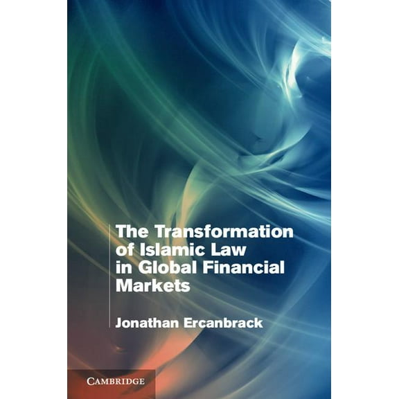 The Transformation of Islamic Law in Global Financial Markets, (Hardcover)