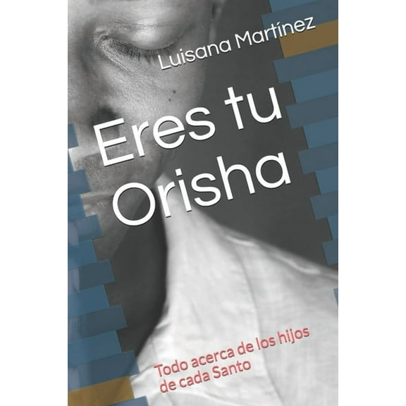 Eres tu Orisha: Todo acerca de los hijos de cada Santo, (Paperback)