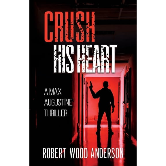 A Max Augustine Thriller Crush HIs Heart: A Max Augustine Thriller, Book 1, (Paperback)