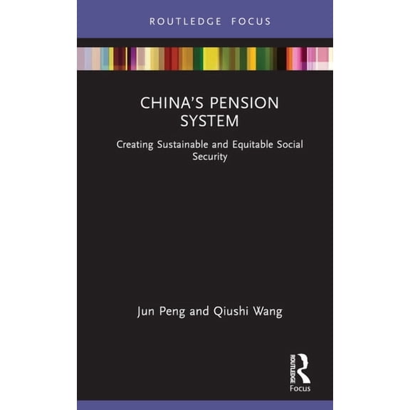 Routledge Focus on Public Governance in China's Pension System: Creating Sustainable and Equitable Social Security, (Hardcover)
