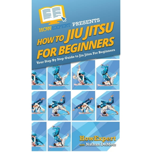 How To Jiu Jitsu For Beginners: Your Step By Step Guide To Jiu Jitsu For Beginners, (Hardcover)