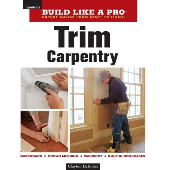 Pre-Owned Trim Carpentry: Taunton's Blp: Expert Advice from Start to Finish (Paperback) 1561589438 9781561589432