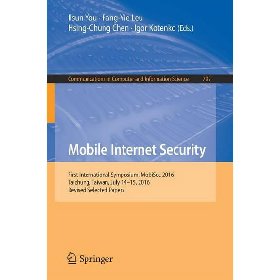 Communications in Computer and Informati Mobile Internet Security: First International Symposium, Mobisec 2016, Taichung, Taiwan, July 14-15, 2016, Revised Selec, Book 797, (Paperback)