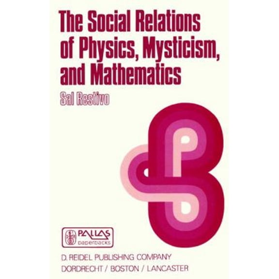 Pre-Owned The Social Relations of Physics, Mysticism and Mathematics : Studies in Social Structure, Interests, and Ideas (Hardcover) 9789027715364