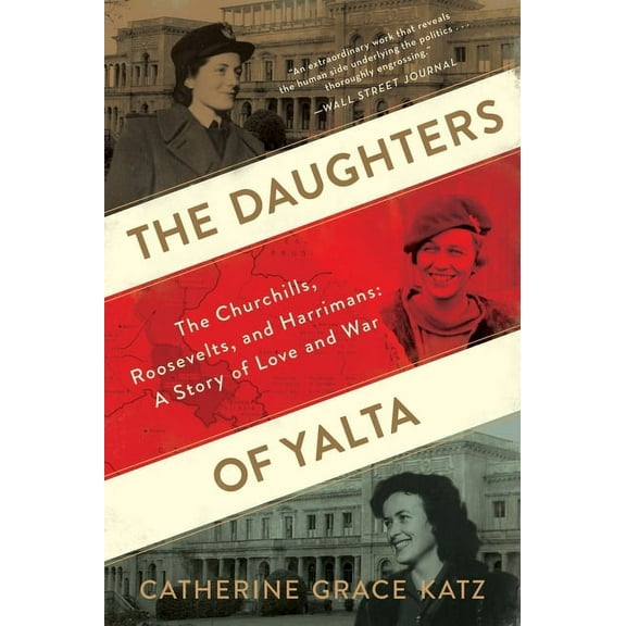 The Daughters of Yalta: The Churchills, Roosevelts, and Harrimans: A Story of Love and War, (Paperback)