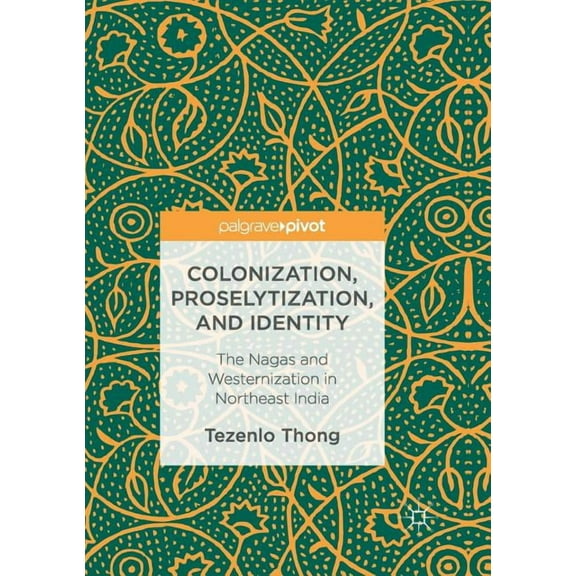 Colonization, Proselytization, and Identity: The Nagas and Westernization in Northeast India, (Paperback)
