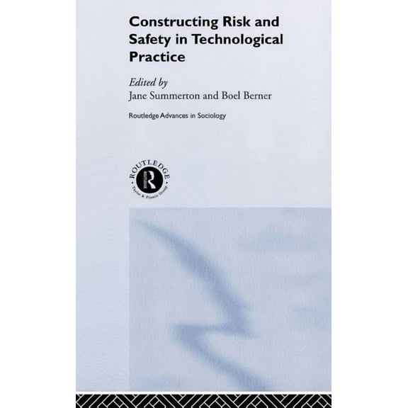 Routledge Advances in Sociology Constructing Risk and Safety in Technological Practice, (Hardcover)