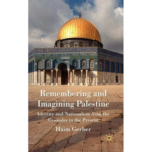Remembering and Imagining Palestine: Identity and Nationalism from the Crusades to the Present, (Hardcover)
