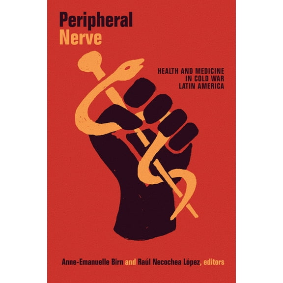 American Encounters/Global Interactions Peripheral Nerve: Health and Medicine in Cold War Latin America, (Hardcover)