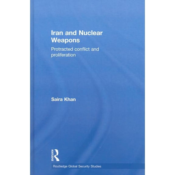 Routledge Global Security Studies Iran and Nuclear Weapons: Protracted Conflict and Proliferation, (Hardcover)