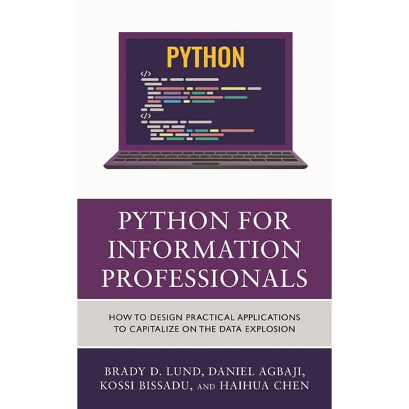 Python for Information Professionals: How to Design Practical Applications to Capitalize on the Data Explosion, (Hardcover)