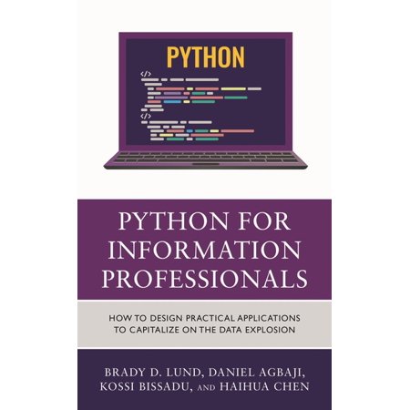 Python for Information Professionals: How to Design Practical Applications to Capitalize on the Data Explosion (Hardcover)
