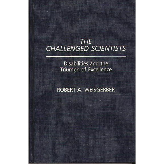 The Challenged Scientists: Disabilities and the Triumph of Excellence, (Hardcover)