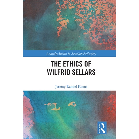 Routledge Studies in American Philosophy The Ethics of Wilfrid Sellars, (Paperback)