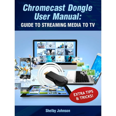 Chromecast Dongle User Manual: Guide to Stream to Your TV - (Best Way To Stream Netflix To Your Tv)