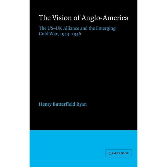 The Vision of Anglo-America: The Us-UK Alliance and the Emerging Cold War, 1943 1946, (Paperback)