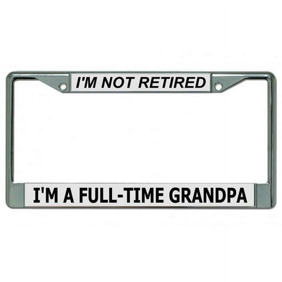 Not Retired Full Time Grandpa Chrome License Plate Frame
