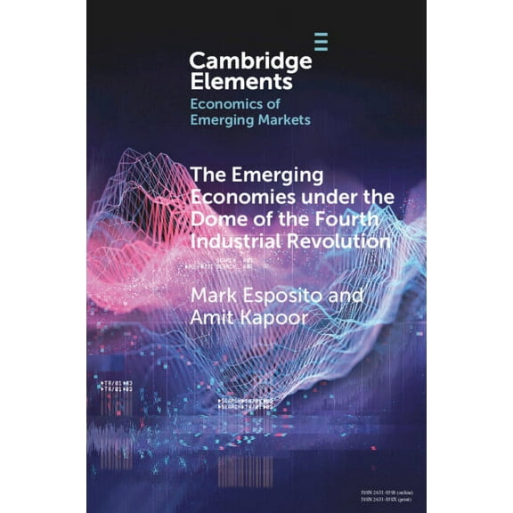 Elements in the Economics of Emerging Ma The Emerging Economies under the Dome of the Fourth Industrial Revolution, (Paperback)